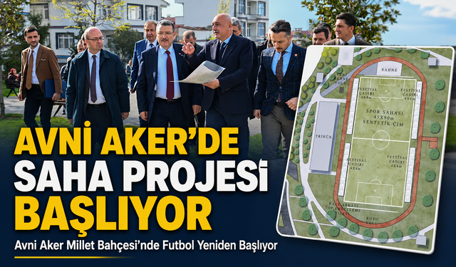 Avni Aker Millet Bahçesi’nde Futbol Yeniden Başlıyor: Avni Aker’de Saha Projesi Başlıyor