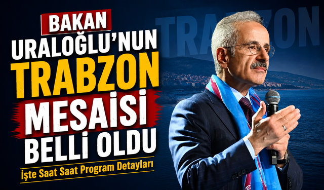 Bakan Uraloğlu’nun Trabzon Mesaisi Belli Oldu: İşte Saat Saat Programı
