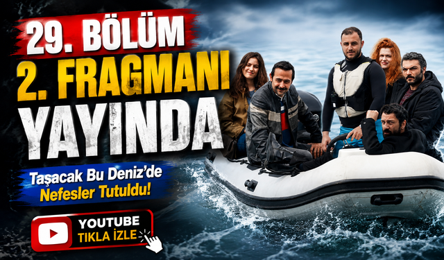 Taşacak Bu Deniz’de Nefesler Tutuldu! 29. Bölüm 2. Fragmanı Yayınlandı