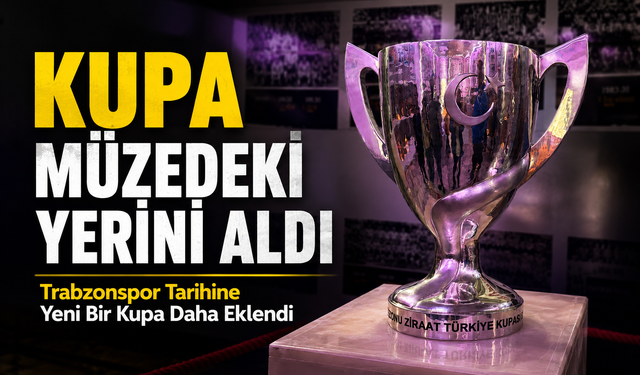 Trabzonspor Tarihine Yeni Bir Kupa Daha Eklendi: 10. Türkiye Kupası Artık Müzede Sergileniyor
