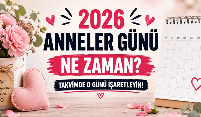 2026 Anneler Günü Ne Zaman? Takvimde O Günü İşaretleyin!