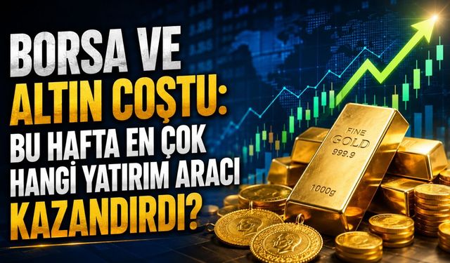 Borsa ve Altın Coştu: Bu Hafta En Çok Hangi Yatırım Aracı Kazandırdı?