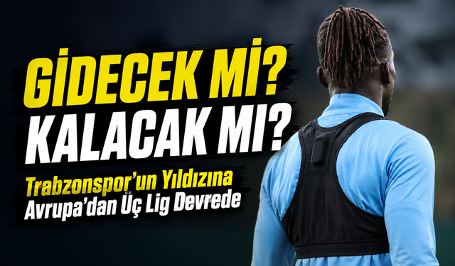 Trabzonspor’a Geri Dönüyor Ama Avrupa’dan İlgi Bitmedi; Yıldız İsim Kalacak mı Gidecek mi?