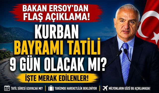 Kurban Bayramı Tatili 9 Gün Olacak mı? Bakan Ersoy'dan Flaş Açıklama!