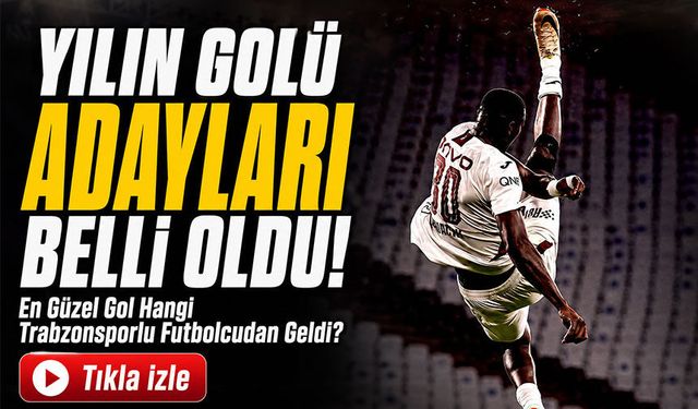 Yılın Golü Adayları Belli Oldu!; En Güzel Gol Hangi Trabzonsporlu Futbolcudan Geldi?