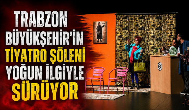 Trabzon Büyükşehir Belediyesi Sanatseverleri Tiyatro İle Buluşturdu