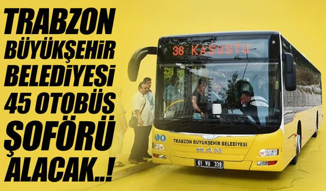 Trabzon Büyükşehir Belediyesi 45 Otobüs Şoförü Alacak; Başvurular İçin Son Gün 10 Mayıs