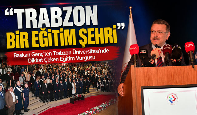 Başkan Genç’ten Trabzon Üniversitesi’nde Dikkat Çeken Eğitim Vurgusu; “Trabzon Bir Eğitim Şehri”