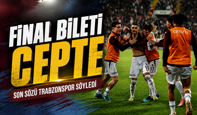 Trabzonspor Türkiye Kupası’nda Son Dakikada Gelen Golle Finale Yükseldi