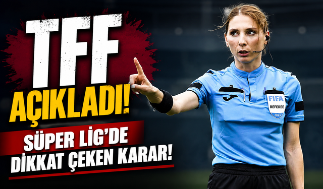 Süper Lig’de Son Hafta Hakemleri Açıklandı! Kadın Hakemler Tarihe Geçiyor
