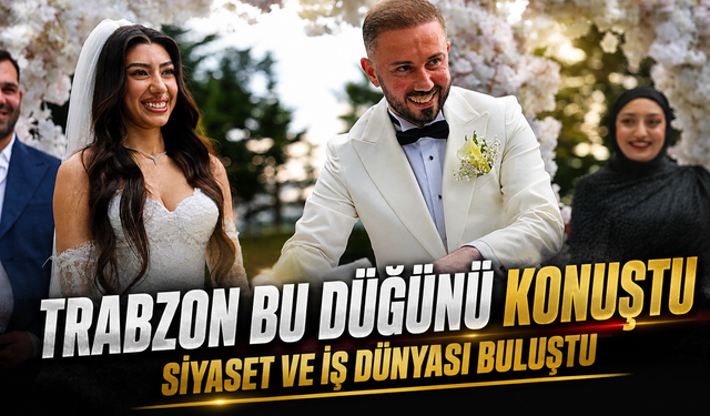 Trabzon Siyasetinin Tanınan İsmi Kubilay Çiçek Dünyaevine Girdi