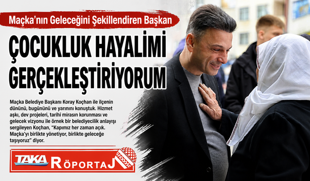 Maçka’nın Geleceğini Şekillendiren Başkan: “Hayalimdi, Gerçeğe Dönüştürdüm”