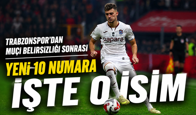 Trabzonspor’dan Muçi belirsizliği sonrası yeni 10 numara