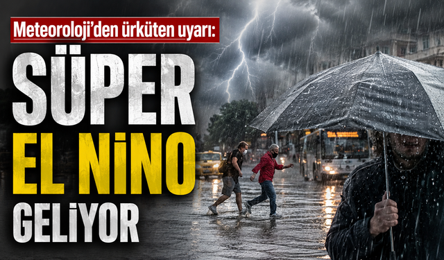 Meteoroloji’den Kritik Uyarı: “Süper El Nino” Riski Kapıda
