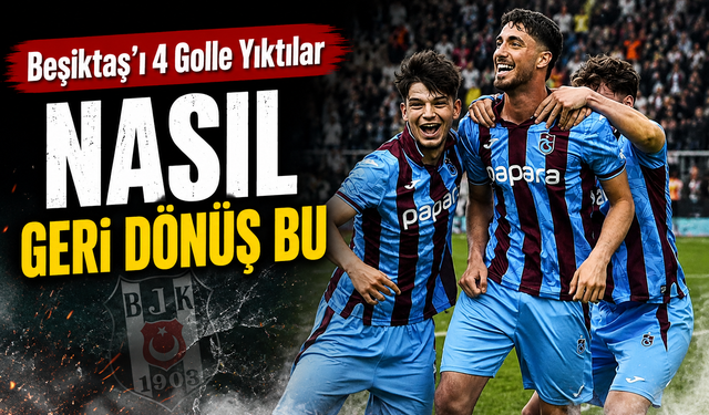 Trabzonspor U19’dan İstanbul’da Tarihi Geri Dönüş Beşiktaş’ı 4 Golle Yıktılar