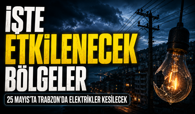 25 Mayıs’ta Trabzon’da Elektrikler Kesilecek: İşte Etkilenecek Bölgeler