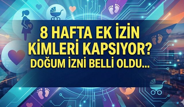8 Hafta Ek İzin Kimleri Kapsıyor? Doğum İzni Belli Oldu...