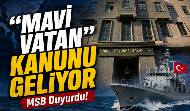 MSB Duyurdu! Türkiye İçin Tarihi Adım: “Mavi Vatan Kanunu” Geliyor