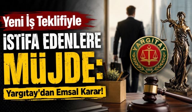 Yeni İş Teklifiyle İstifa Edenlere Müjde: Yargıtay'dan Emsal Karar!