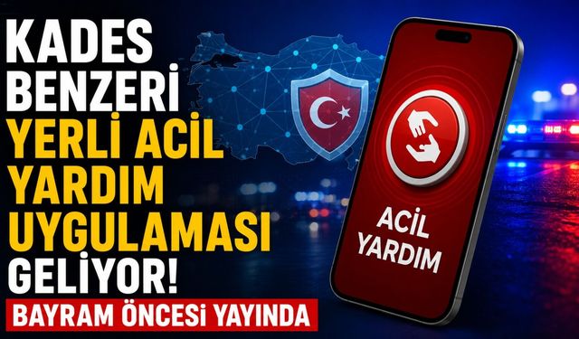 KADES benzeri yerli acil yardım uygulaması geliyor! Bayram öncesi yayında