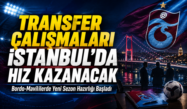 Bordo-Mavililerde Yeni Sezon Hazırlığı Başladı: Transfer Çalışmaları İstanbul’da Hız Kazanacak