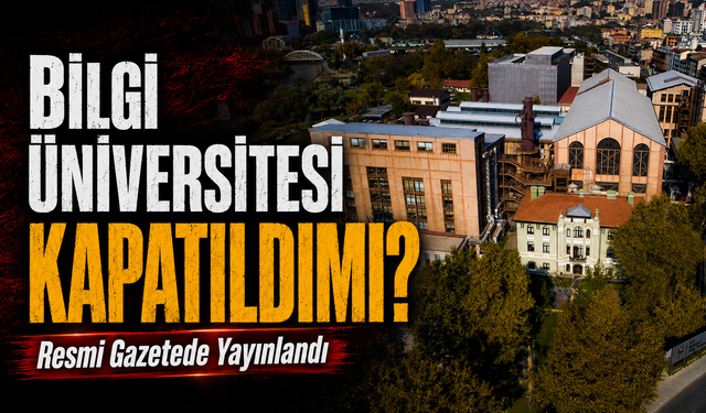 Bilgi Üniversitesi Kapatıldı mı?; Resmi Gazetede Yayınlandı