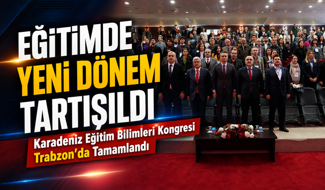 Karadeniz Eğitim Bilimleri Kongresi Trabzon’da Tamamlandı