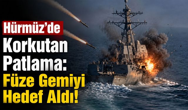 Hürmüz'de Korkutan Patlama: Füze Gemiyi Hedef Aldı!