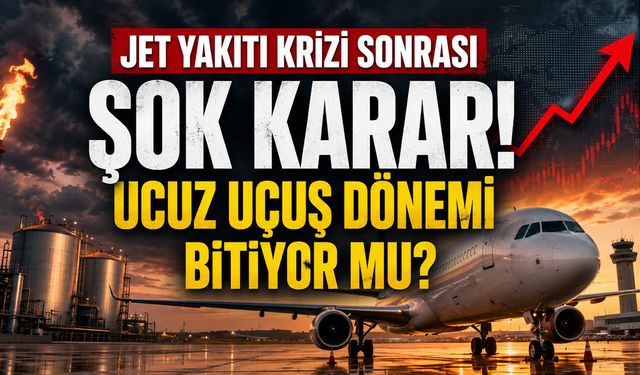 Jet Yakıtı Krizi Sonrası Şok Karar! Ucuz Uçuş Dönemi Bitiyor mu?