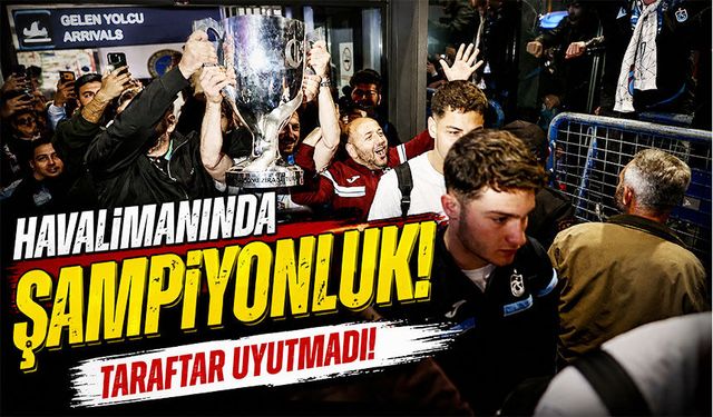 Trabzonspor Kupayla Trabzon’a Döndü: Havalimanında Unutulmaz Gece
