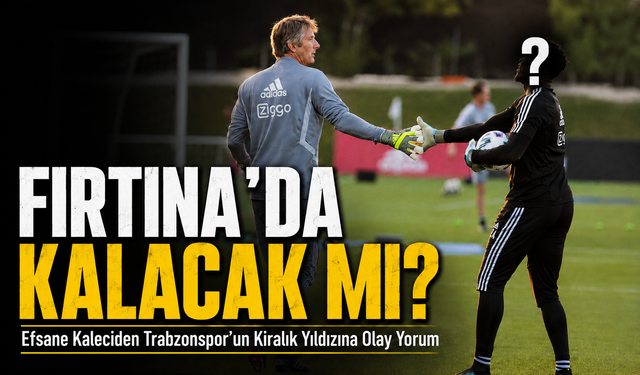 Eski Efsane Kaleciden Trabzonspor’un Kiralık Yıldızına Olay Yorum; Fırtına’da Kalacak Mı?