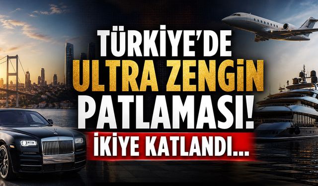 Türkiye'de Ultra Zengin Patlaması! İkiye Katlandı...