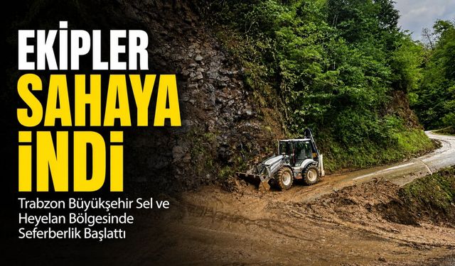 Trabzon Büyükşehir Sel ve Heyelan Bölgesinde Seferberlik Başlattı; Ekipler Sahaya İndi