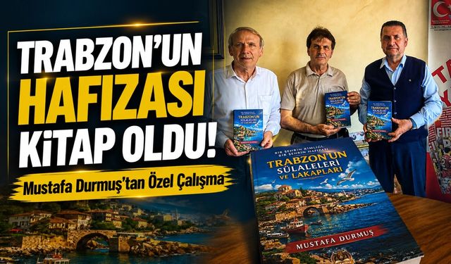 Trabzon’un Hafızası Kitap Oldu! ; Mustafa Durmuş’tan Özel Çalışma