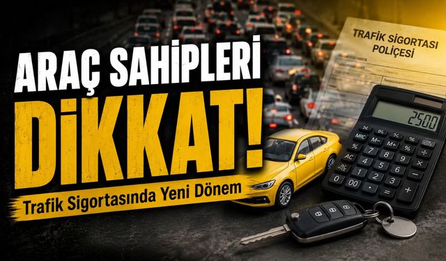 Araç Sahipleri Dikkat: O Tarihten İtibaren Trafik Sigortasında Yeni Süreç Başlıyor