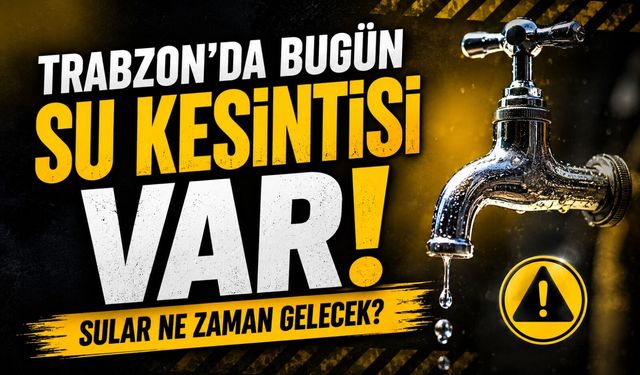 15 Haziran 2026 Trabzon Su Kesintisi: Hayrat’ta 3 Mahallede Sular Kesilecek