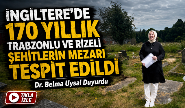 İngiltere’de 170 Yıllık Sessizlik Bozuldu: Trabzonlu ve Rizeli Şehitlerin Mezarı Tespit Edildi