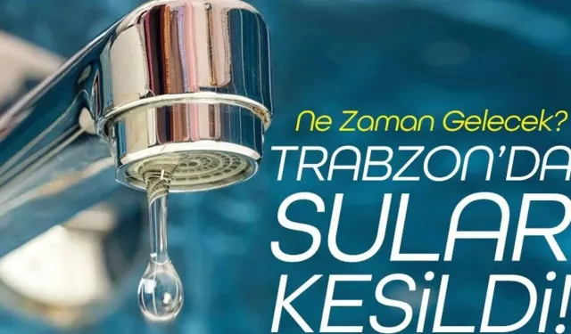12 Haziran 2026 Trabzon Su Kesintisi Listesi: Hangi Mahallelerde Su Kesilecek?