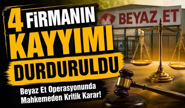 Beyaz Et Operasyonunda Mahkemeden Kritik Karar! 4 Firmanın Kayyımı Durduruldu
