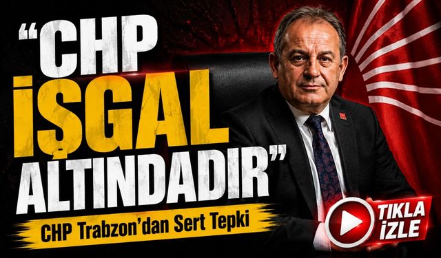 CHP Trabzon İl Başkanı Mustafa Bak’tan Sert Çıkış: “CHP İşgal Altındadır”