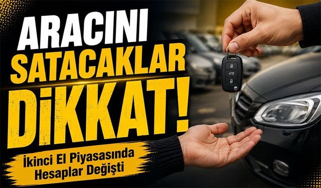 Aracını Satacaklar Dikkat! İkinci El Piyasasında Hesaplar Değişti