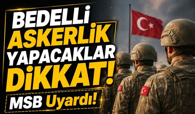 MSB Uyardı!; Bedelli Askerlik Yapacaklar Dikkat!