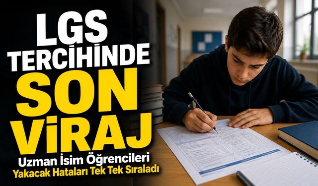 LGS Tercihinde Son Viraj: Uzman İsim Öğrencileri Yakacak Hataları Tek Tek Sıraladı