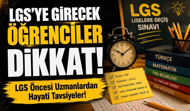 LGS’ye Girecek Öğrenciler Dikkat!; LGS Öncesi Uzmanlardan Hayati Tavsiyeler!