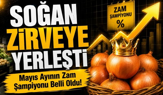 Mayıs Ayının Zam Şampiyonu Belli Oldu!; Soğan Zirveye Yerleşti