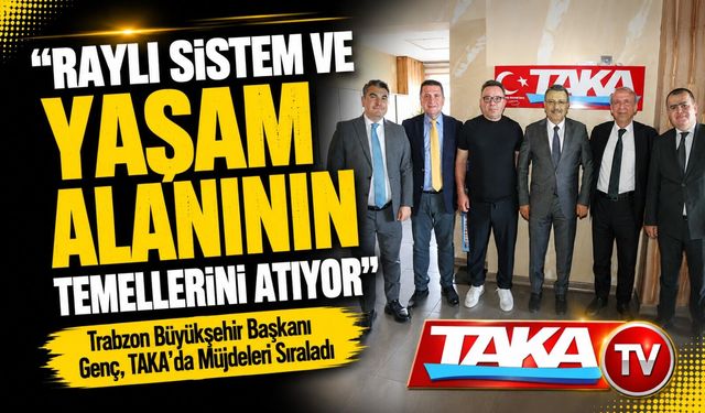 Trabzon Büyükşehir Başkanı Genç, TAKA'da Müjdeleri Sıraladı!