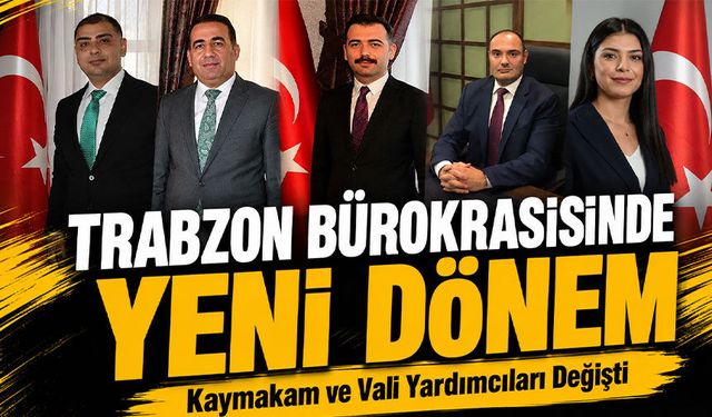 Trabzon Bürokrasisinde Yeni Dönem: Kaymakam ve Vali Yardımcıları Değişti
