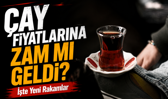 Çay Fiyatlarına Zam Mı Geldi? İşte Yeni Rakamlar