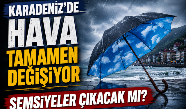 Karadeniz'de Hava Tamamen Değişiyor, Şemsiyeler Çıkacak Mı?