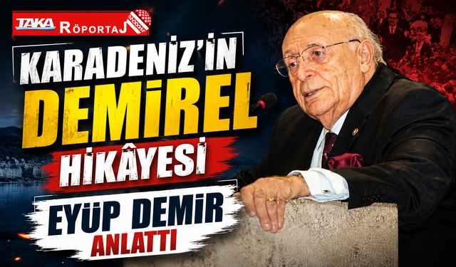 Eyüp Demir Anlattı: Süleyman Demirel Karadeniz’e Neden Bu Kadar Önem Veriyordu?